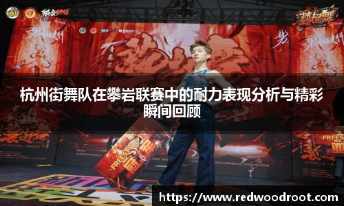 杭州街舞队在攀岩联赛中的耐力表现分析与精彩瞬间回顾