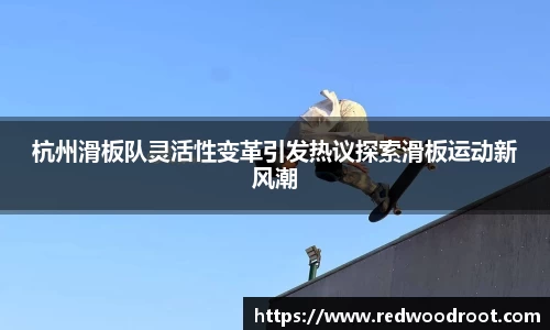 杭州滑板队灵活性变革引发热议探索滑板运动新风潮
